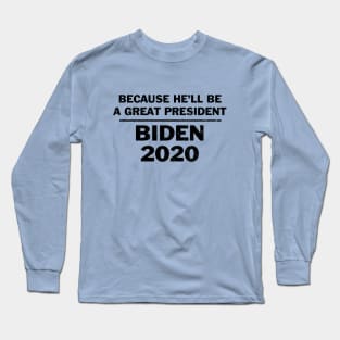 Vote Biden because he'll be a great president Long Sleeve T-Shirt